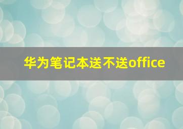 华为笔记本送不送office