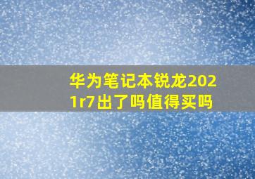 华为笔记本锐龙2021r7出了吗值得买吗