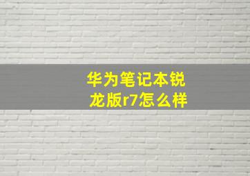 华为笔记本锐龙版r7怎么样