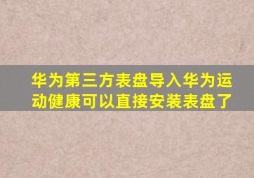 华为第三方表盘导入华为运动健康可以直接安装表盘了