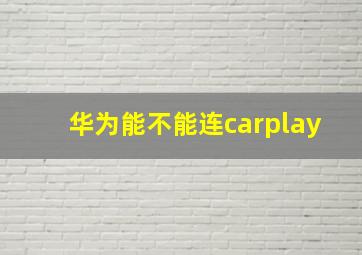 华为能不能连carplay