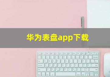 华为表盘app下载