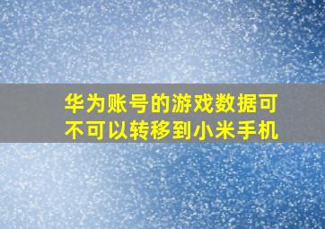 华为账号的游戏数据可不可以转移到小米手机