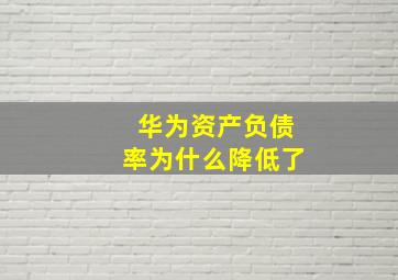 华为资产负债率为什么降低了