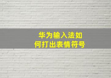 华为输入法如何打出表情符号