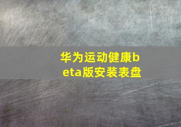 华为运动健康beta版安装表盘