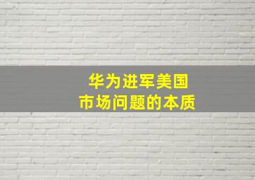 华为进军美国市场问题的本质