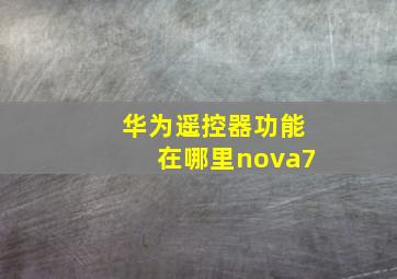 华为遥控器功能在哪里nova7