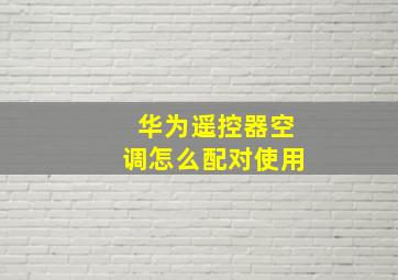 华为遥控器空调怎么配对使用