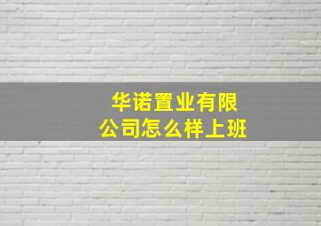 华诺置业有限公司怎么样上班