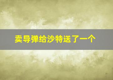 卖导弹给沙特送了一个