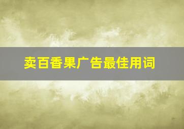 卖百香果广告最佳用词