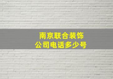 南京联合装饰公司电话多少号