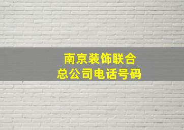 南京装饰联合总公司电话号码