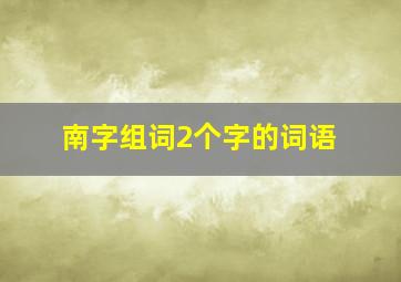 南字组词2个字的词语