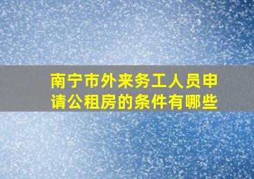 南宁市外来务工人员申请公租房的条件有哪些