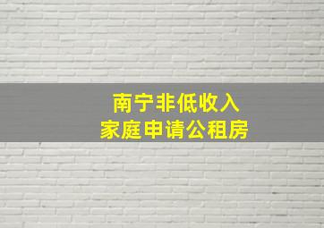 南宁非低收入家庭申请公租房