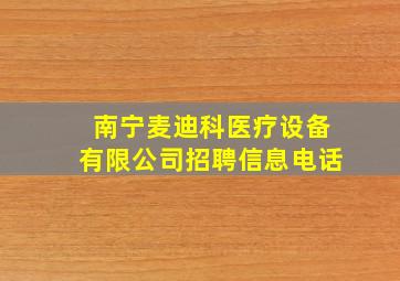 南宁麦迪科医疗设备有限公司招聘信息电话