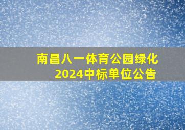 南昌八一体育公园绿化2024中标单位公告