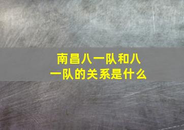 南昌八一队和八一队的关系是什么