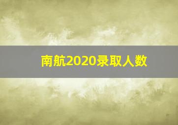 南航2020录取人数