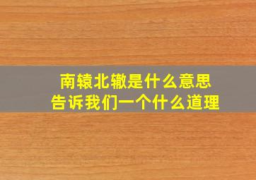 南辕北辙是什么意思告诉我们一个什么道理