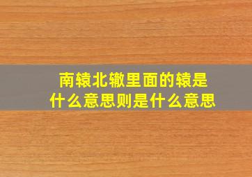 南辕北辙里面的辕是什么意思则是什么意思