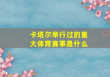 卡塔尔举行过的重大体育赛事是什么