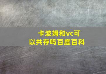 卡波姆和vc可以共存吗百度百科