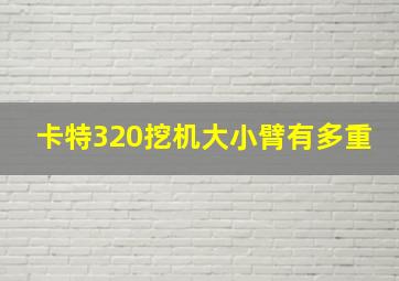 卡特320挖机大小臂有多重