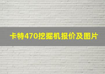 卡特470挖掘机报价及图片