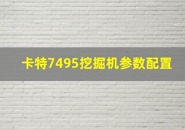 卡特7495挖掘机参数配置