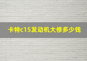 卡特c15发动机大修多少钱