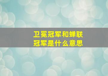 卫冕冠军和蝉联冠军是什么意思