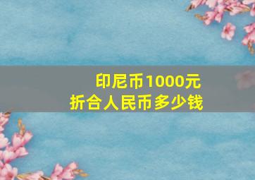 印尼币1000元折合人民币多少钱