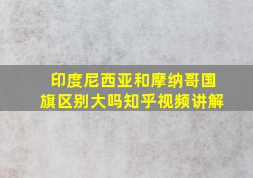 印度尼西亚和摩纳哥国旗区别大吗知乎视频讲解