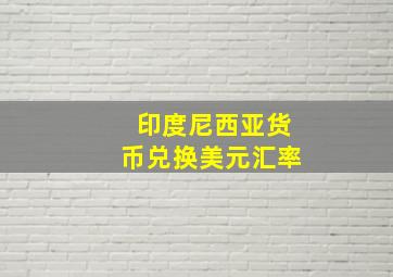 印度尼西亚货币兑换美元汇率