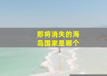 即将消失的海岛国家是哪个