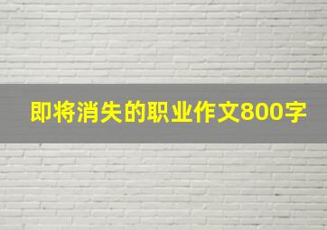 即将消失的职业作文800字