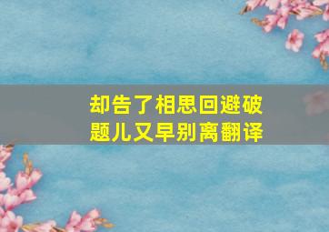 却告了相思回避破题儿又早别离翻译