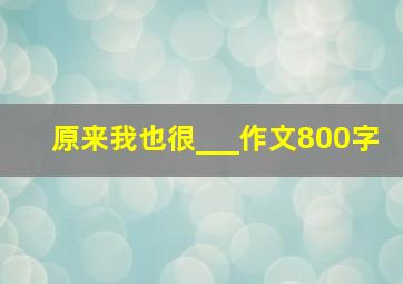 原来我也很___作文800字