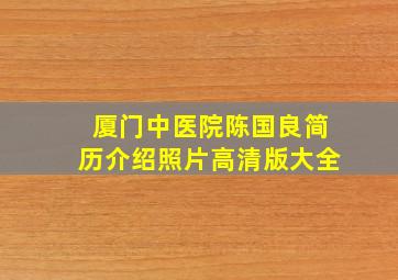 厦门中医院陈国良简历介绍照片高清版大全