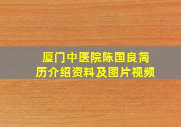 厦门中医院陈国良简历介绍资料及图片视频