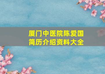 厦门中医院陈爱国简历介绍资料大全