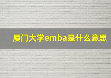 厦门大学emba是什么意思