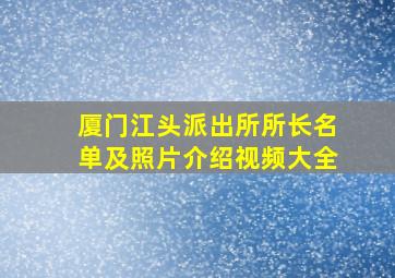 厦门江头派出所所长名单及照片介绍视频大全