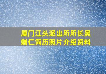 厦门江头派出所所长吴端仁简历照片介绍资料