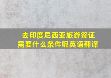 去印度尼西亚旅游签证需要什么条件呢英语翻译