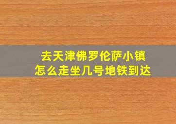 去天津佛罗伦萨小镇怎么走坐几号地铁到达