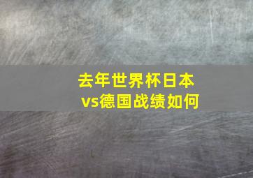 去年世界杯日本vs德国战绩如何